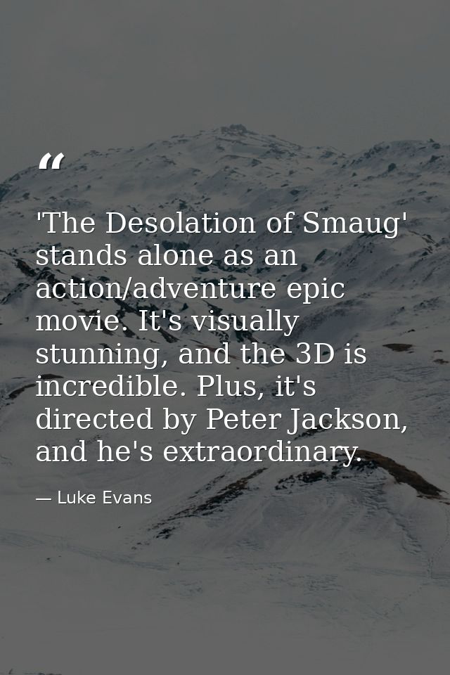 'The Desolation of Smaug' stands alone as an action/adventure epic movie. It's visually stunning, and the 3D is incredib — Luke Evans