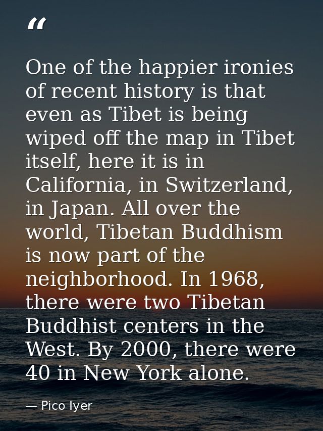 One of the happier ironies of recent history is that even as Tibet is being wiped off the map in Tibet itself, here it i — Pico Iyer