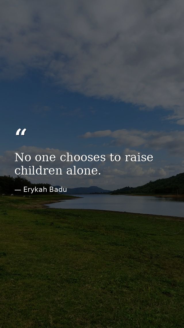 No one chooses to raise children alone. — Erykah Badu