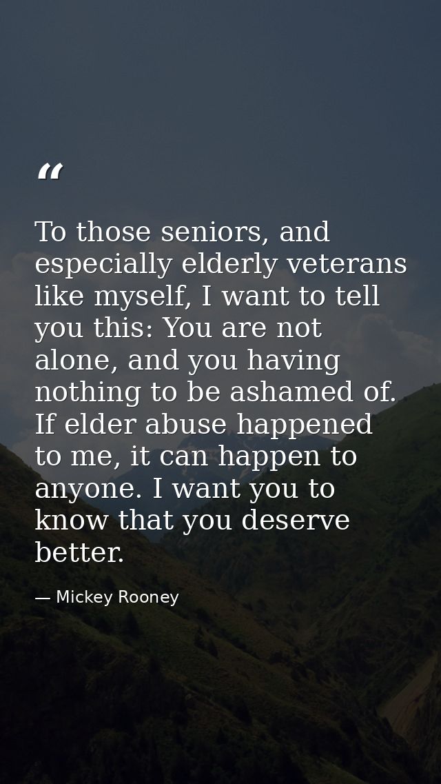To those seniors, and especially elderly veterans like myself, I want to tell you this: You are not alone, and you havin — Mickey Rooney