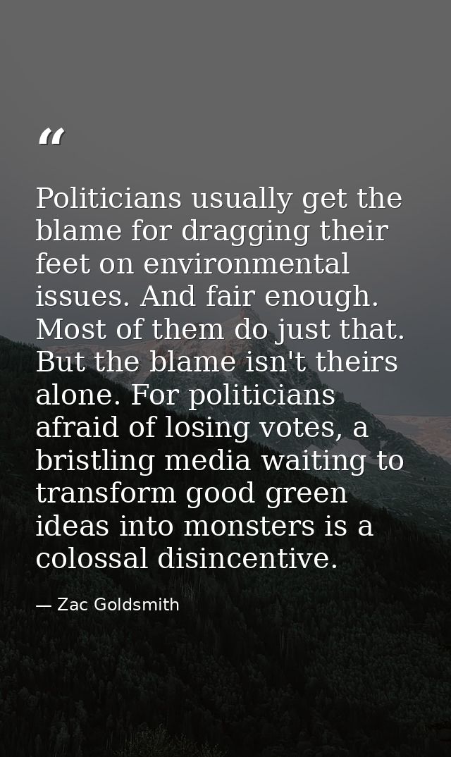 Politicians usually get the blame for dragging their feet on environmental issues. And fair enough. Most of them do just — Zac Goldsmith