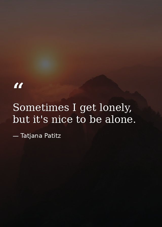 Sometimes I get lonely, but it's nice to be alone. — Tatjana Patitz