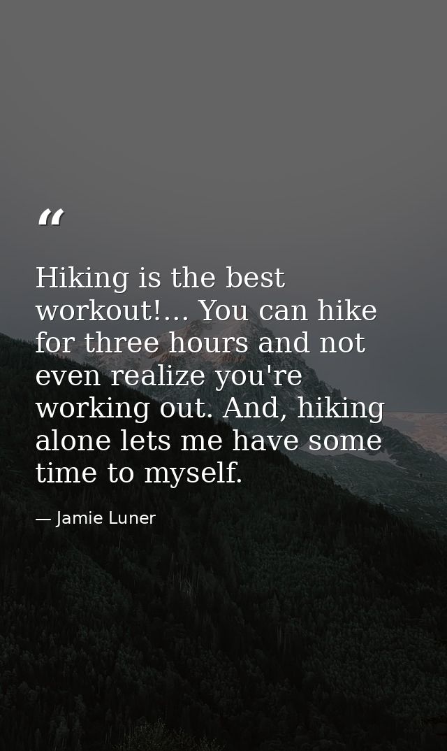 Hiking is the best workout!... You can hike for three hours and not even realize you're working out. And, hiking alone l — Jamie Luner