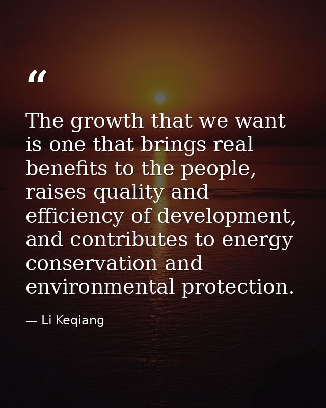 The growth that we want is one that brings real benefits to the people, raises quality and efficiency of development, an — Li Keqiang