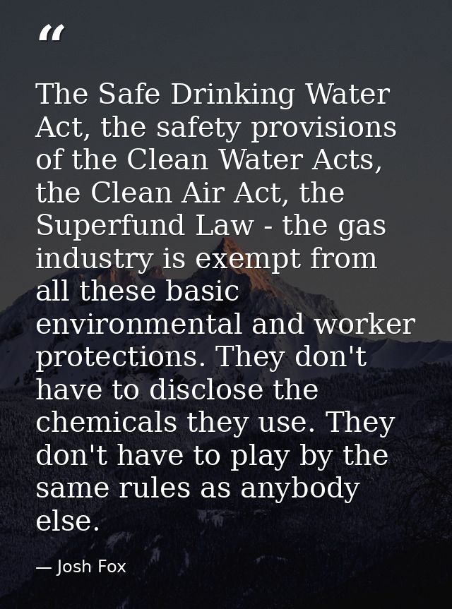 The Safe Drinking Water Act, the safety provisions of the Clean Water Acts, the Clean Air Act, the Superfund Law - the g — Josh Fox