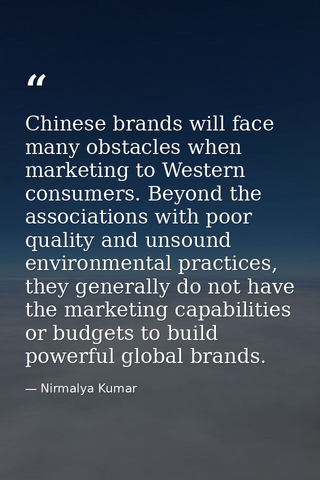 Chinese brands will face many obstacles when marketing to Western consumers. Beyond the associations with poor quality a — Nirmalya Kumar