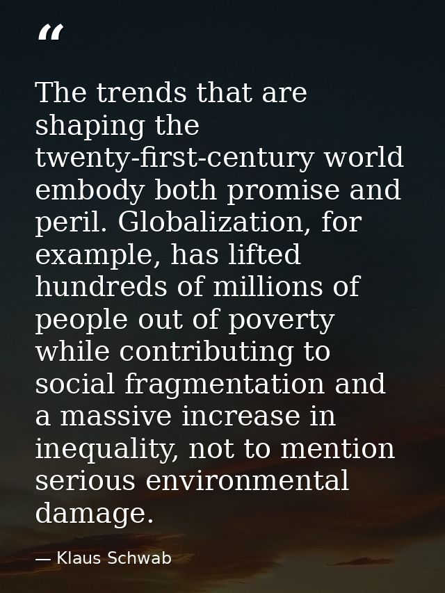 The trends that are shaping the twenty-first-century world embody both promise and peril. Globalization, for example, ha — Klaus Schwab