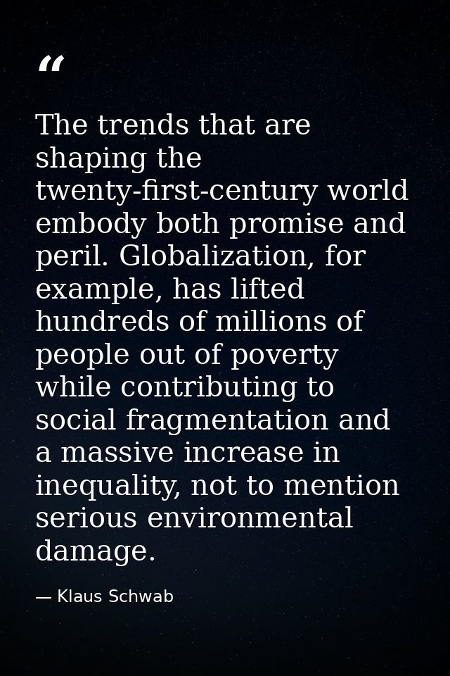 The trends that are shaping the twenty-first-century world embody both promise and peril. Globalization, for example, ha — Klaus Schwab