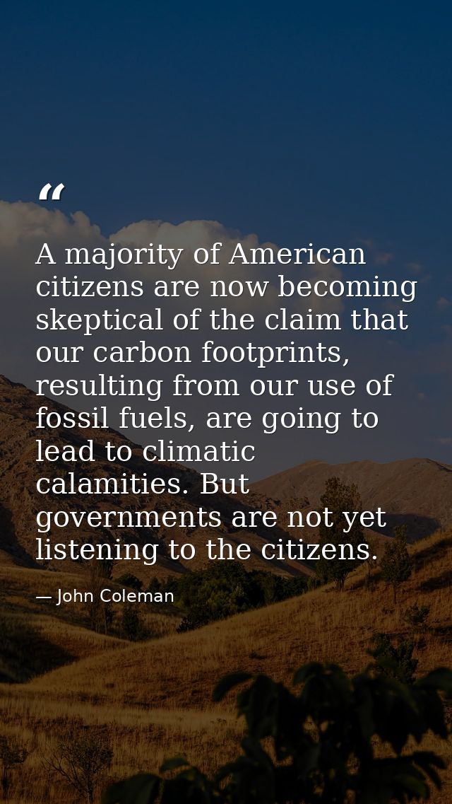 A majority of American citizens are now becoming skeptical of the claim that our carbon footprints, resulting from our u — John Coleman