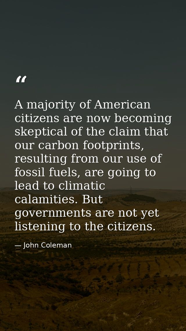 A majority of American citizens are now becoming skeptical of the claim that our carbon footprints, resulting from our u — John Coleman