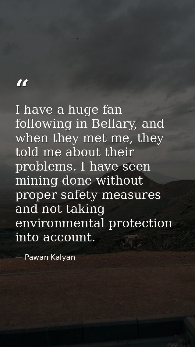 I have a huge fan following in Bellary, and when they met me, they told me about their problems. I have seen mining done — Pawan Kalyan