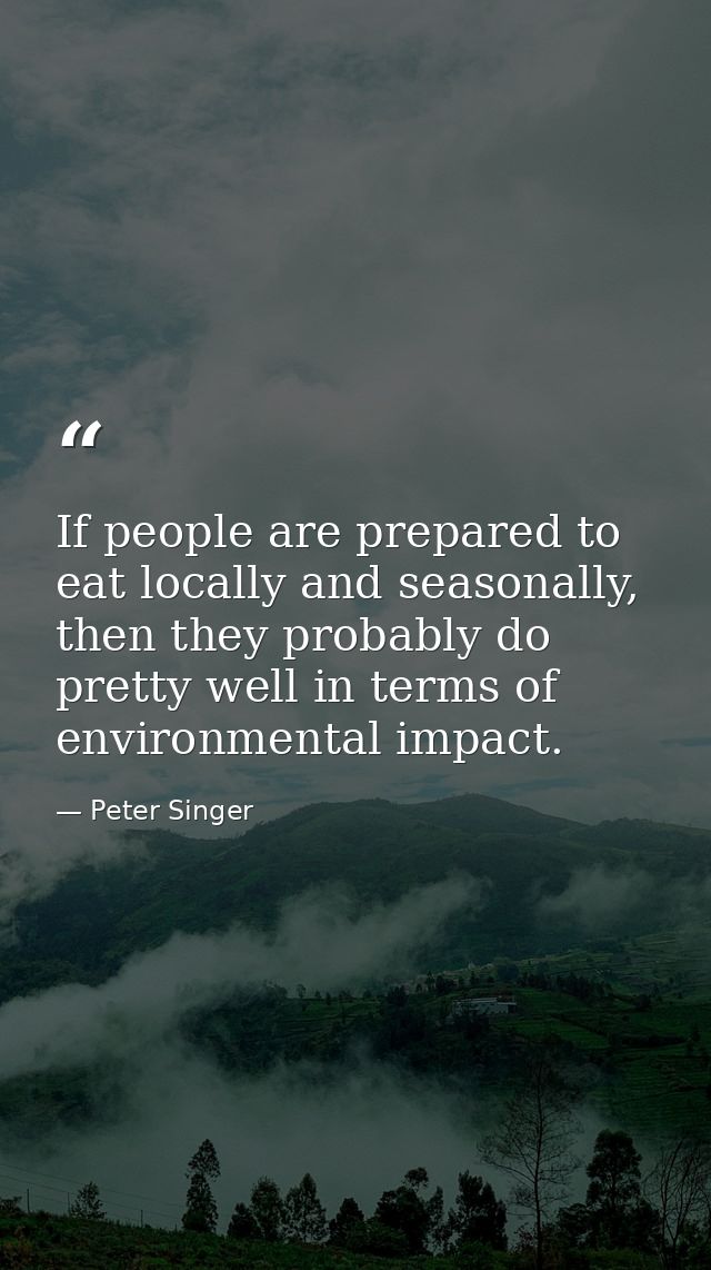 If people are prepared to eat locally and seasonally, then they probably do pretty well in terms of environmental impact — Peter Singer