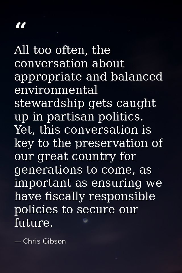 All too often, the conversation about appropriate and balanced environmental stewardship gets caught up in partisan poli — Chris Gibson