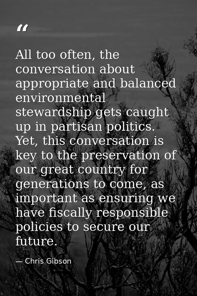 All too often, the conversation about appropriate and balanced environmental stewardship gets caught up in partisan poli — Chris Gibson