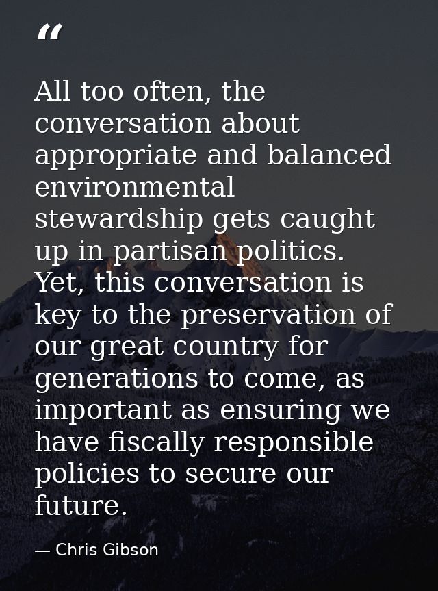 All too often, the conversation about appropriate and balanced environmental stewardship gets caught up in partisan poli — Chris Gibson