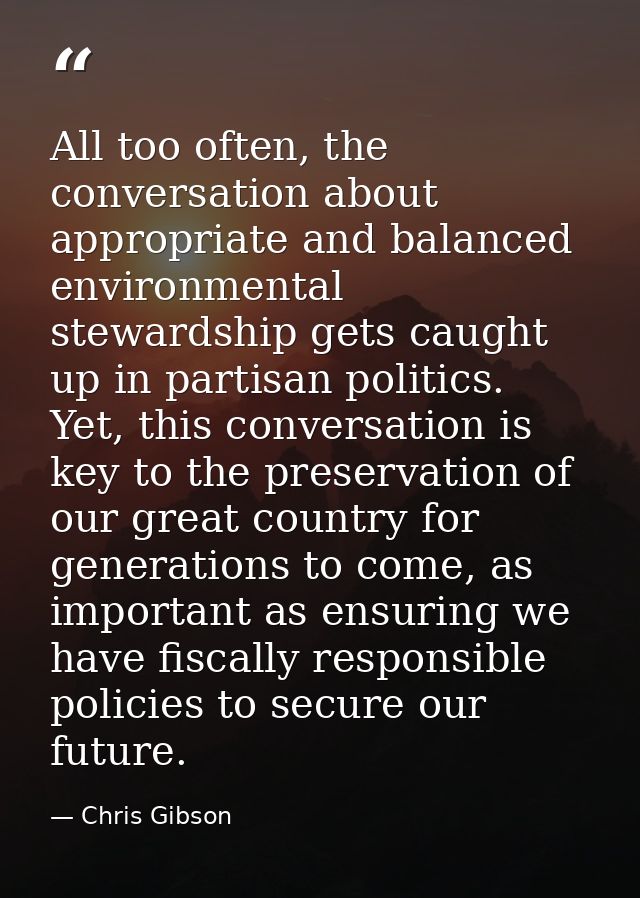 All too often, the conversation about appropriate and balanced environmental stewardship gets caught up in partisan poli — Chris Gibson