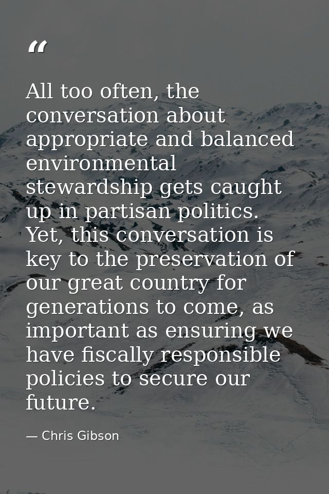All too often, the conversation about appropriate and balanced environmental stewardship gets caught up in partisan poli — Chris Gibson