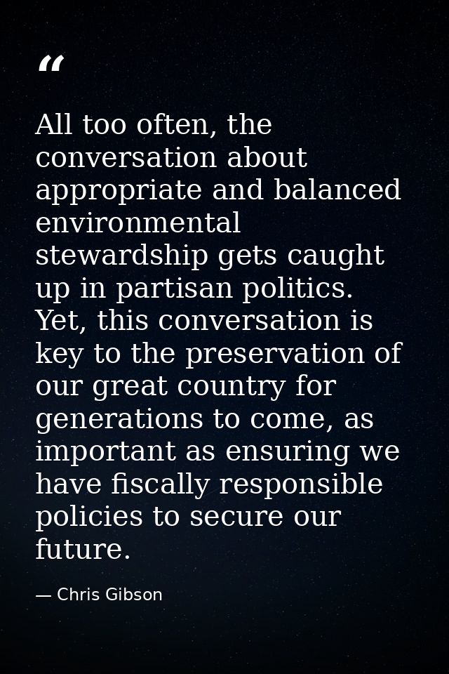 All too often, the conversation about appropriate and balanced environmental stewardship gets caught up in partisan poli — Chris Gibson