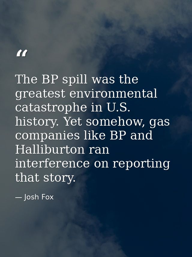 The BP spill was the greatest environmental catastrophe in U.S. history. Yet somehow, gas companies like BP and Hallibur — Josh Fox