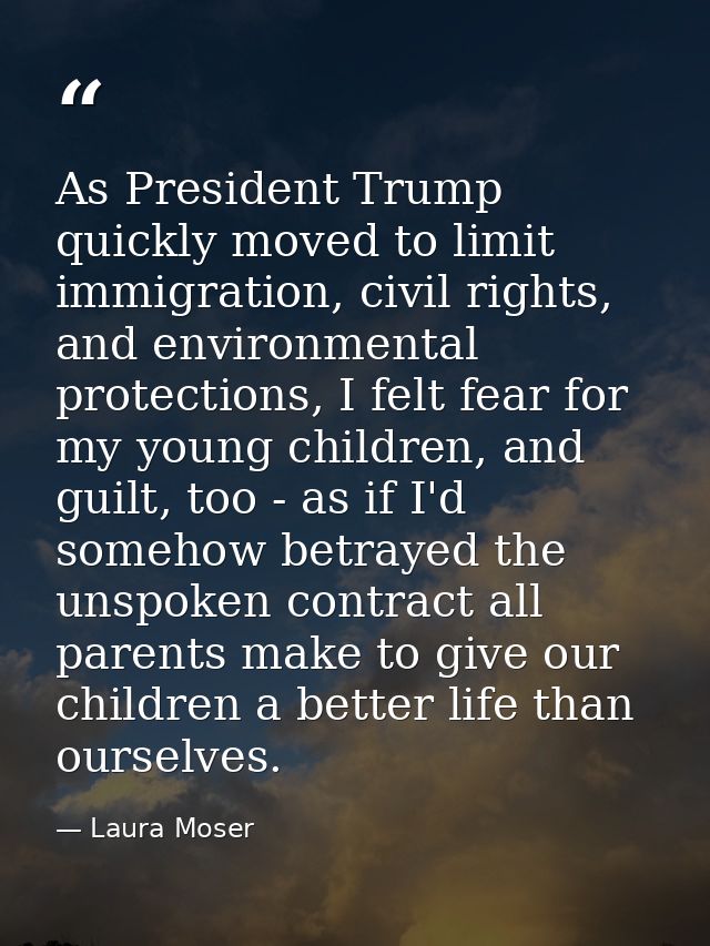 As President Trump quickly moved to limit immigration, civil rights, and environmental protections, I felt fear for my y — Laura Moser
