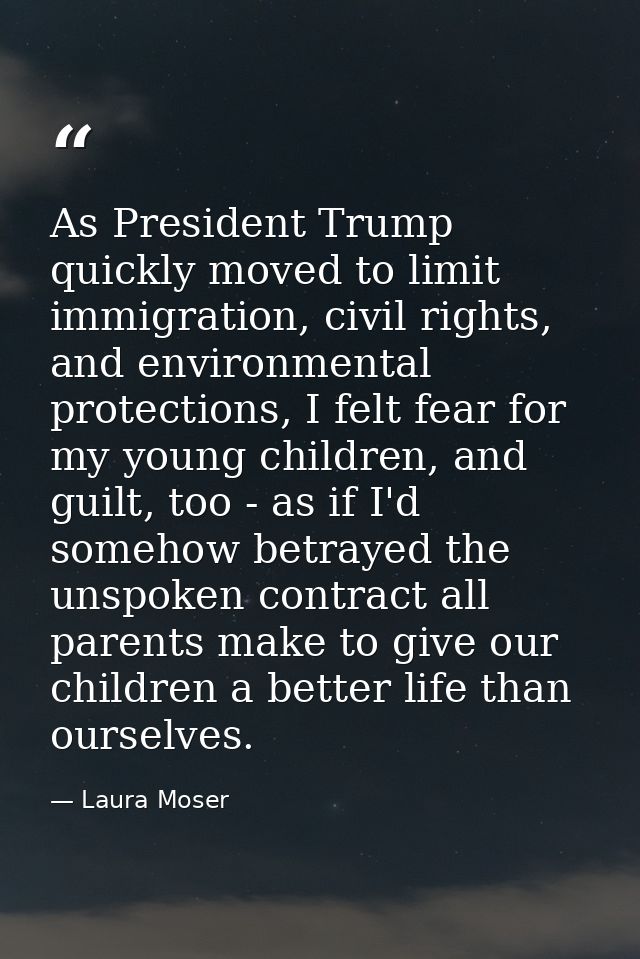 As President Trump quickly moved to limit immigration, civil rights, and environmental protections, I felt fear for my y — Laura Moser
