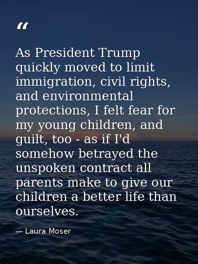 As President Trump quickly moved to limit immigration, civil rights, and environmental protections, I felt fear for my y — Laura Moser