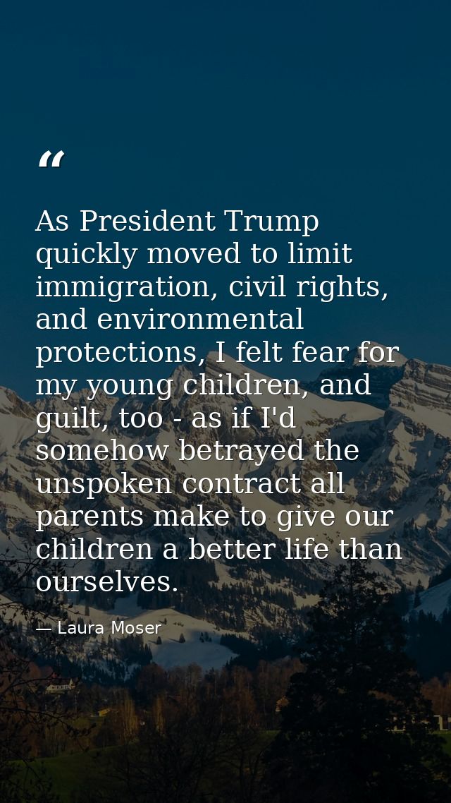 As President Trump quickly moved to limit immigration, civil rights, and environmental protections, I felt fear for my y — Laura Moser
