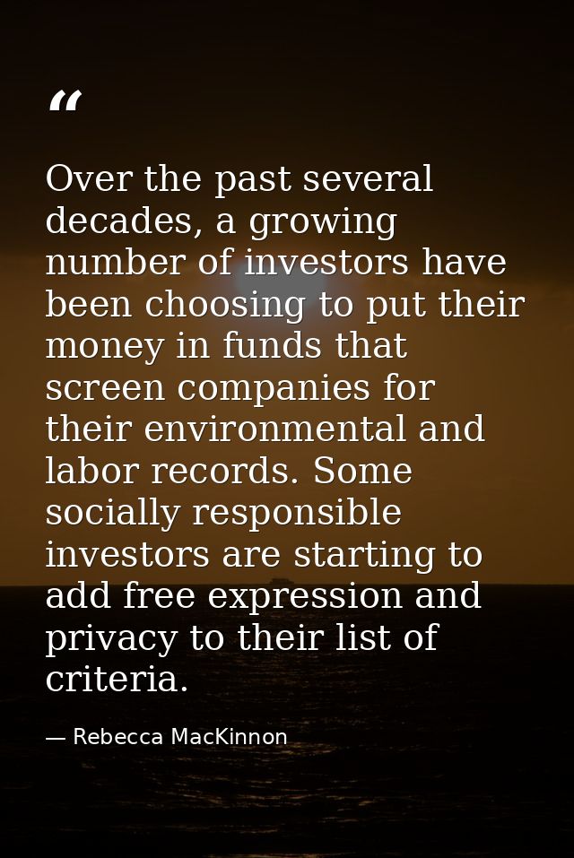 Over the past several decades, a growing number of investors have been choosing to put their money in funds that screen  — Rebecca MacKinnon