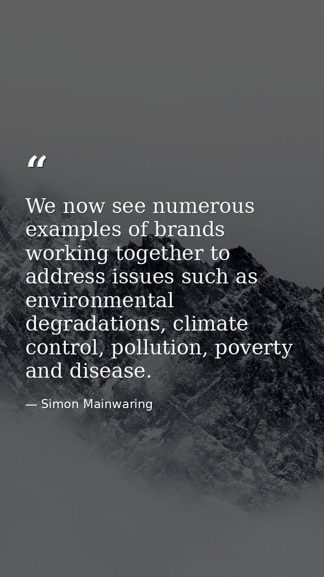 We now see numerous examples of brands working together to address issues such as environmental degradations, climate co — Simon Mainwaring