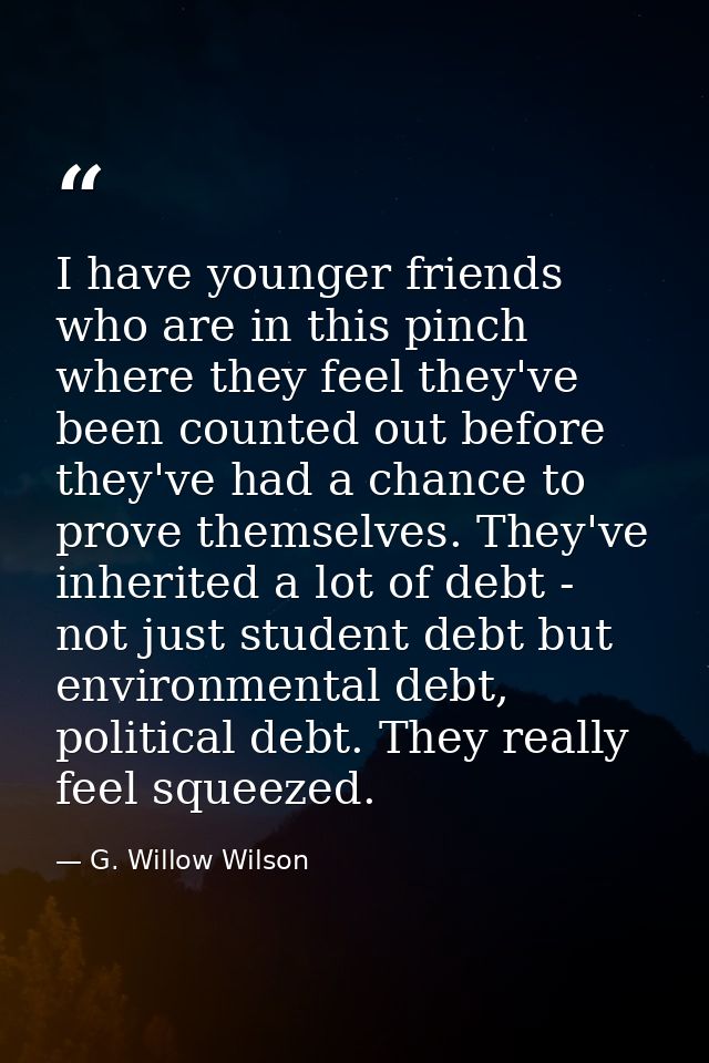I have younger friends who are in this pinch where they feel they've been counted out before they've had a chance to pro — G. Willow Wilson