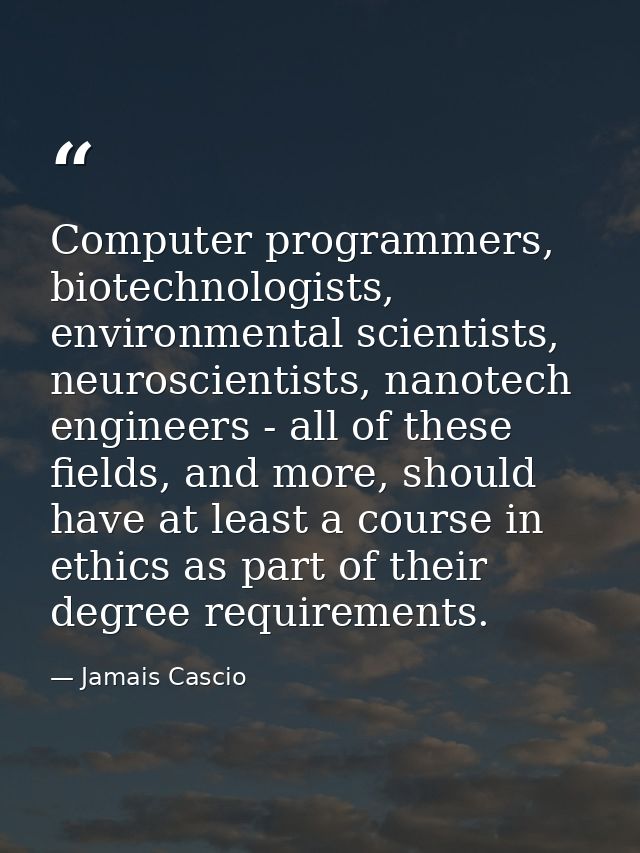 Computer programmers, biotechnologists, environmental scientists, neuroscientists, nanotech engineers - all of these fie — Jamais Cascio