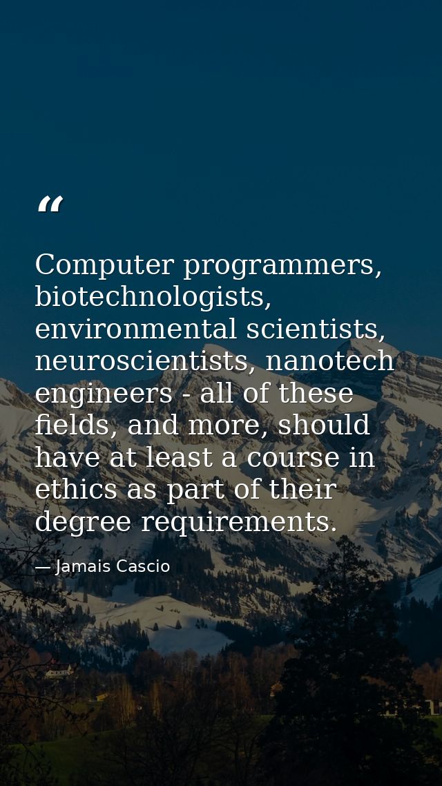 Computer programmers, biotechnologists, environmental scientists, neuroscientists, nanotech engineers - all of these fie — Jamais Cascio