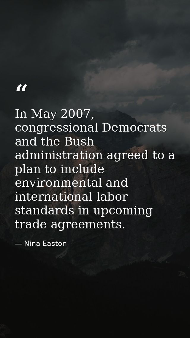 In May 2007, congressional Democrats and the Bush administration agreed to a plan to include environmental and internati — Nina Easton