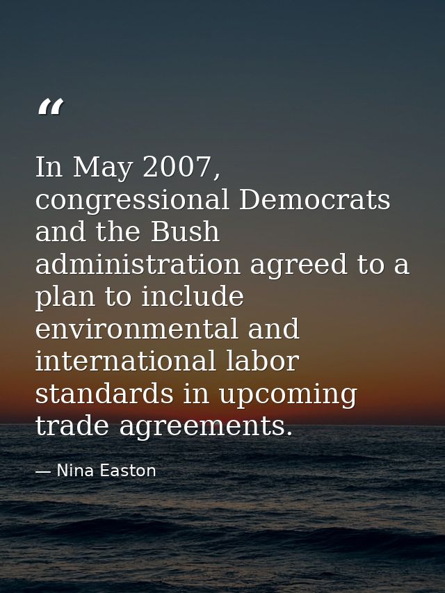 In May 2007, congressional Democrats and the Bush administration agreed to a plan to include environmental and internati — Nina Easton