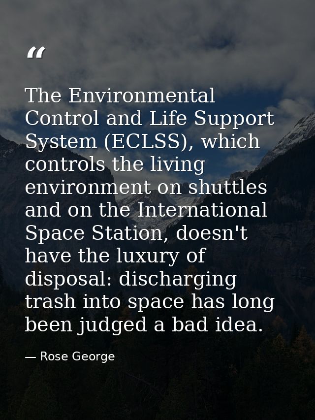 The Environmental Control and Life Support System (ECLSS), which controls the living environment on shuttles and on the  — Rose George