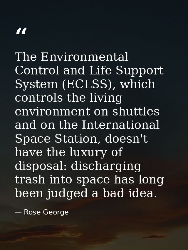 The Environmental Control and Life Support System (ECLSS), which controls the living environment on shuttles and on the  — Rose George