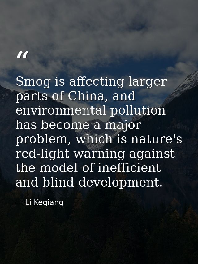 Smog is affecting larger parts of China, and environmental pollution has become a major problem, which is nature's red-l — Li Keqiang