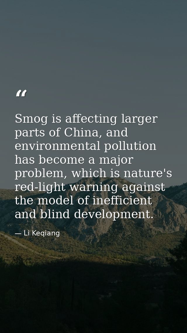 Smog is affecting larger parts of China, and environmental pollution has become a major problem, which is nature's red-l — Li Keqiang