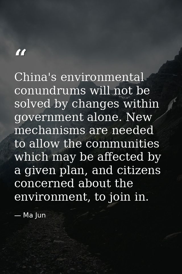 China's environmental conundrums will not be solved by changes within government alone. New mechanisms are needed to all — Ma Jun