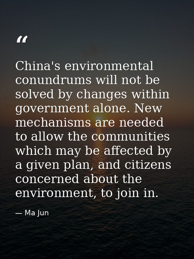 China's environmental conundrums will not be solved by changes within government alone. New mechanisms are needed to all — Ma Jun