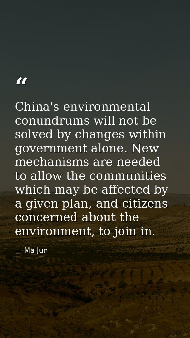 China's environmental conundrums will not be solved by changes within government alone. New mechanisms are needed to all — Ma Jun