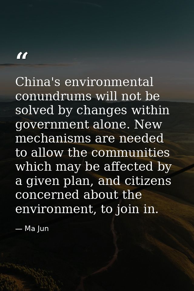 China's environmental conundrums will not be solved by changes within government alone. New mechanisms are needed to all — Ma Jun