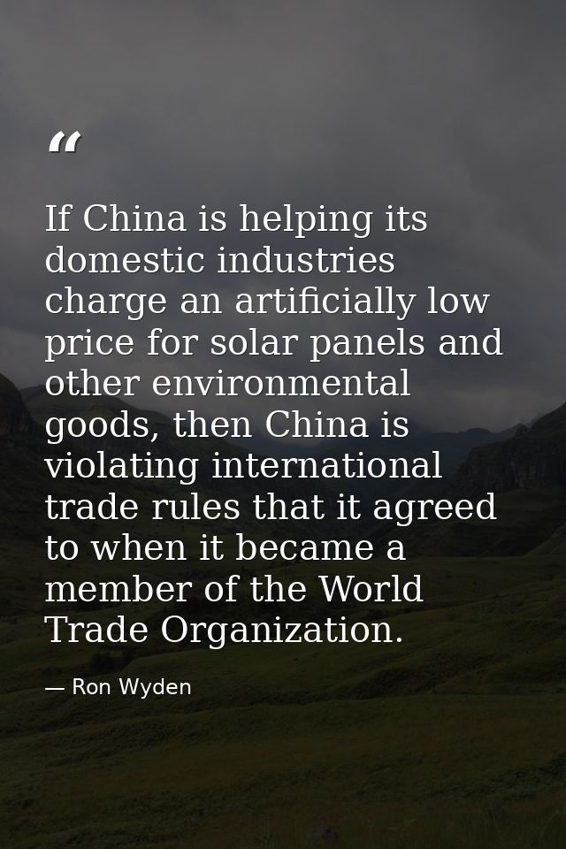 If China is helping its domestic industries charge an artificially low price for solar panels and other environmental go — Ron Wyden