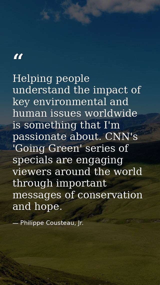 Helping people understand the impact of key environmental and human issues worldwide is something that I'm passionate ab — Philippe Cousteau, Jr.