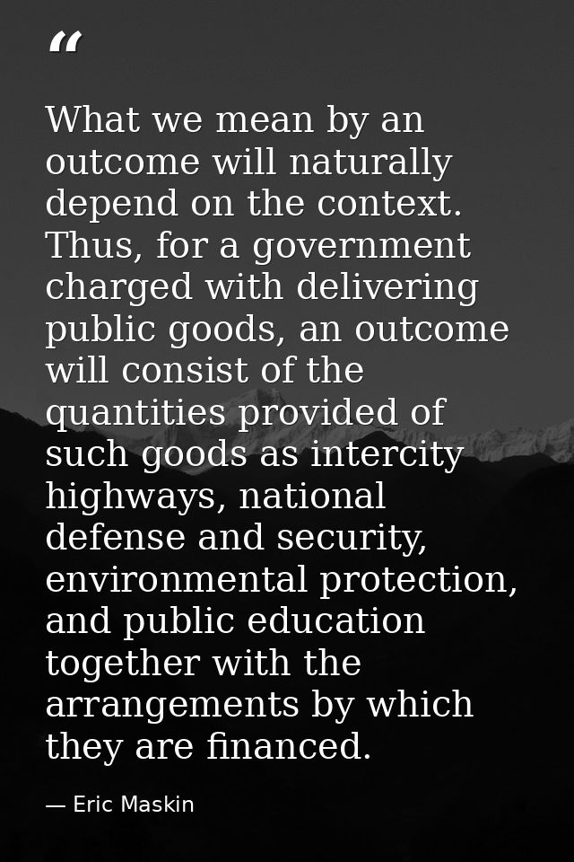 What we mean by an outcome will naturally depend on the context. Thus, for a government charged with delivering public g — Eric Maskin