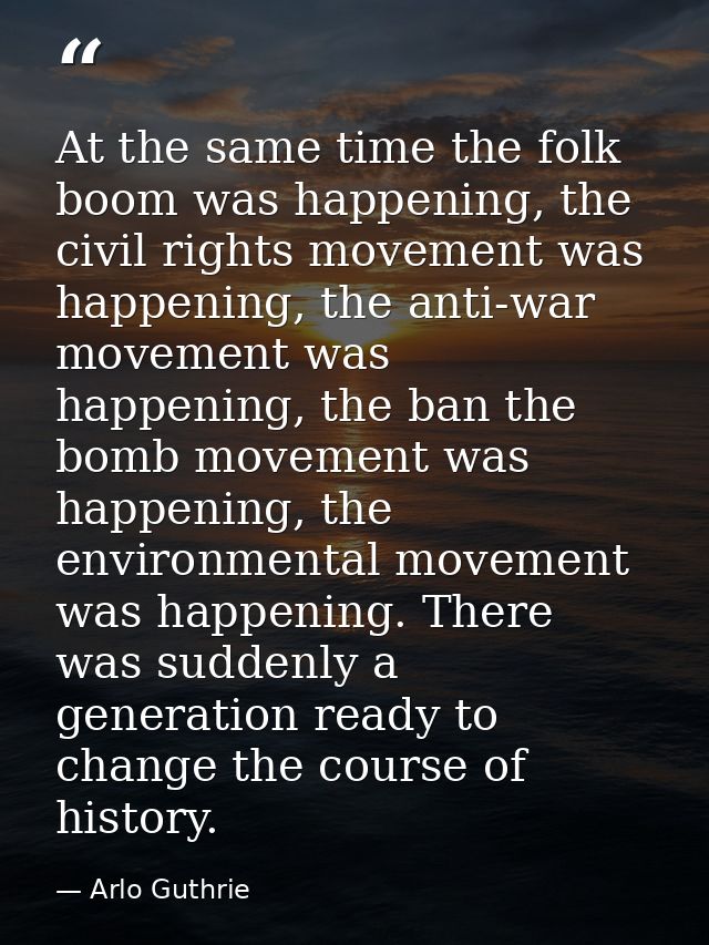 At the same time the folk boom was happening, the civil rights movement was happening, the anti-war movement was happeni — Arlo Guthrie