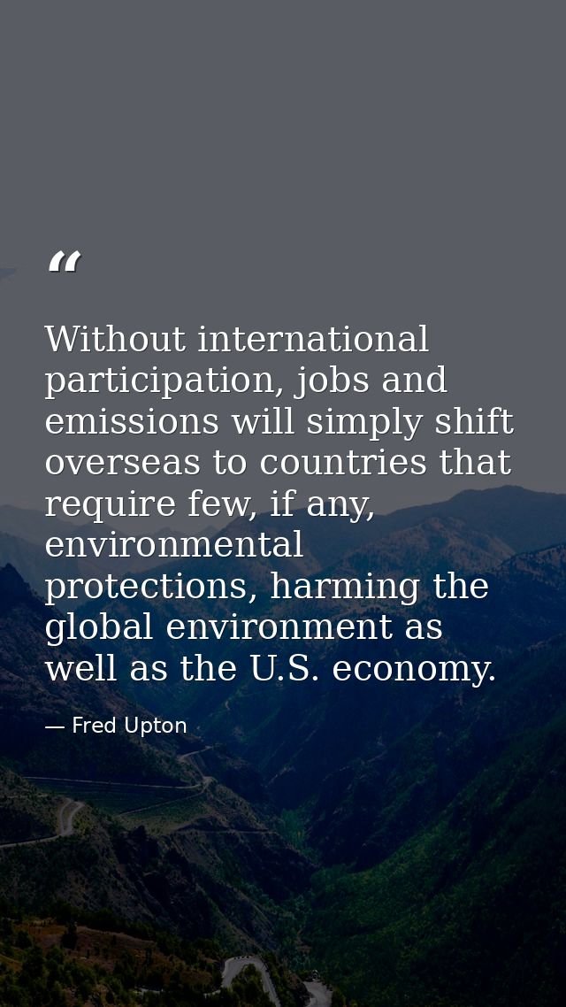 Without international participation, jobs and emissions will simply shift overseas to countries that require few, if any — Fred Upton