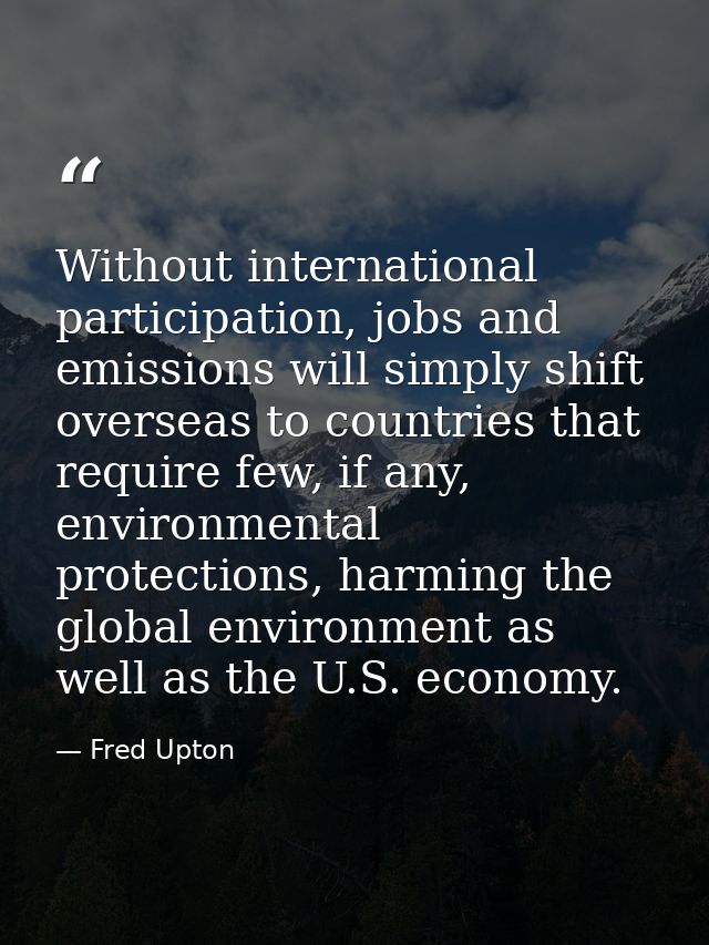 Without international participation, jobs and emissions will simply shift overseas to countries that require few, if any — Fred Upton