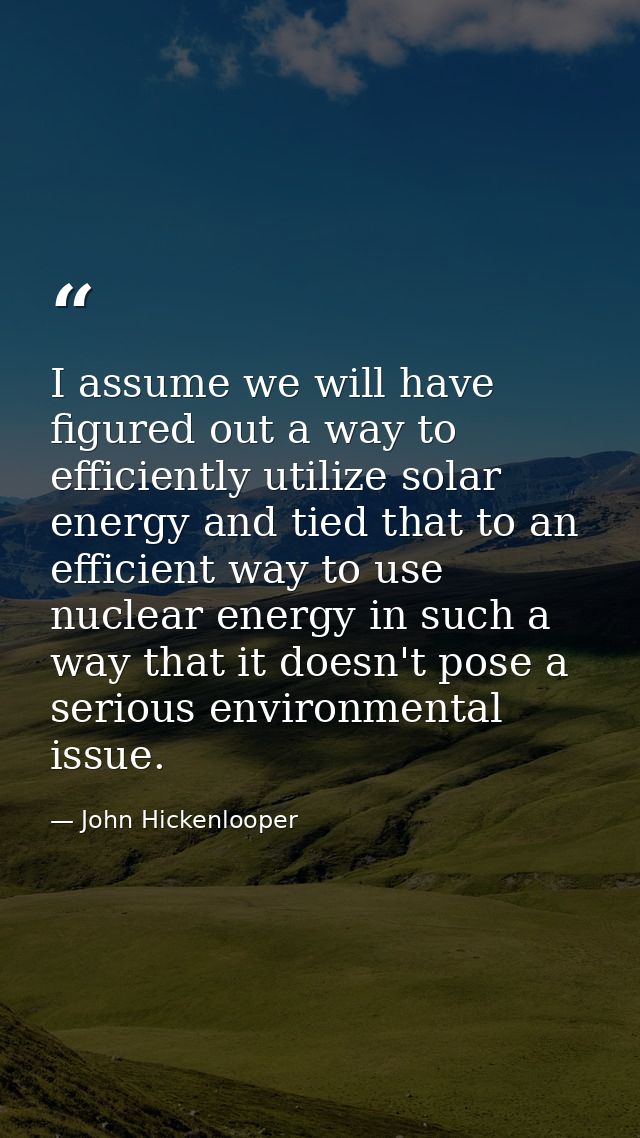 I assume we will have figured out a way to efficiently utilize solar energy and tied that to an efficient way to use nuc — John Hickenlooper