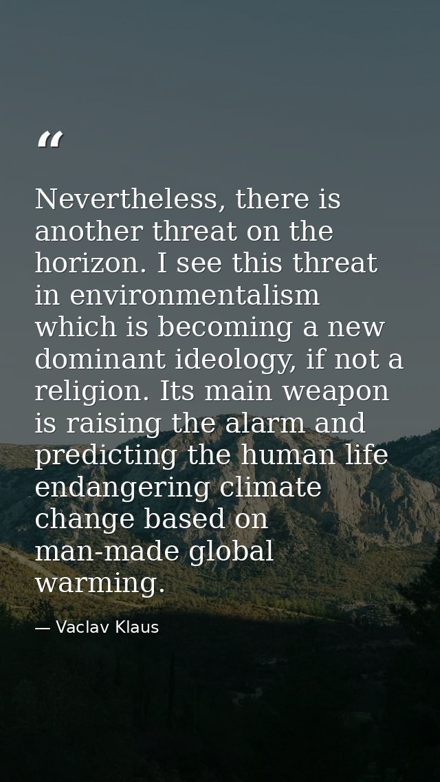 Nevertheless, there is another threat on the horizon. I see this threat in environmentalism which is becoming a new domi — Vaclav Klaus